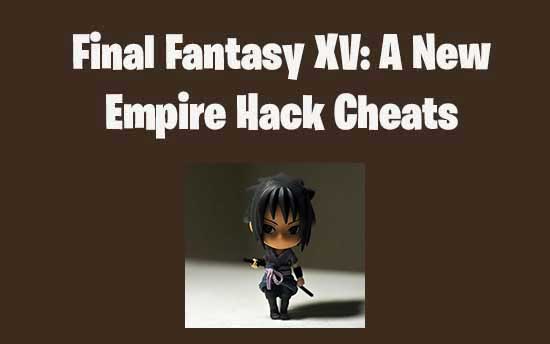 final fantasy xv a new empire hack